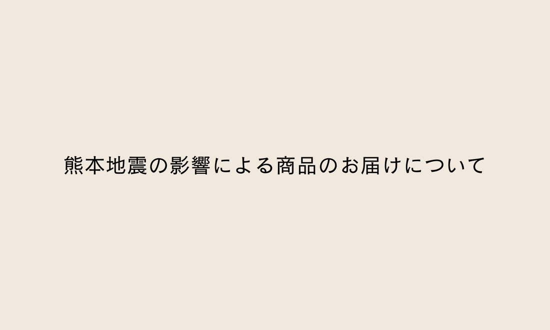 【お知らせ】熊本地震の影響による商品のお届けについて