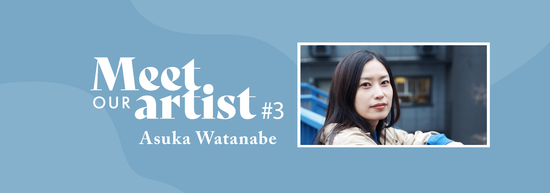 Meet OUR artist #3 Asuka Watanabe